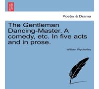 William Wycherley The Gentleman Dancing-Master. A comedy, etc. In five acts & in William Wycherley Multicolor