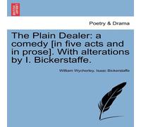 William Wycherley The Plain Dealer: a comedy [in five acts & in prose]. With William Wycherley Multicolor