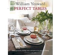William Yeoward Perfect Tables: Tabletop secrets, settings and centrepieces for delicious dining