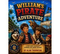 William's Pirate Adventure: A Swashbuckling Tale of Friendship, Teamwork and Treasure