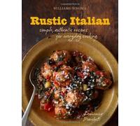 Williams-sonoma Rustic Italian: Simple, Authentic Recipes for Everyday Cooking