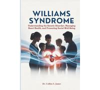 WILLIAMS SYNDROME: Understanding the Genetic Disorder, Managing Heart Health, and Promoting Social Well-Being
