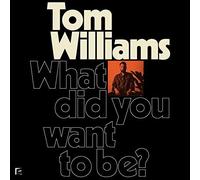 WILLIAMS TOM - WHAT DID YOU WANT TO BE - New Vinyl Record - 41 - O4z