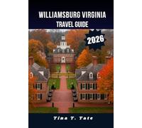 WILLIAMSBURG VIRGINIA TRAVEL GUIDE 2026.: Ultimate Family Vacation, History Tour, and Weekend Getaway in Colonial Virginia.