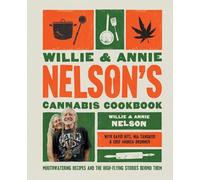 Willie and Annie Nelson's Cannabis Cookbook : Mouthwatering Recipes and the High-Flying Stories Behind Them