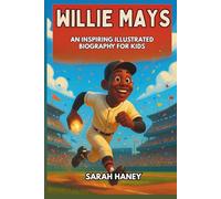 Willie Mays: An Inspiring Illustrated Biography for Kids - The True Story of Baseball’s Say Hey Kid - From His Childhood in Alabama to the Hall of ... Young Readers (Legends for Little Dreamers)