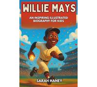 Willie Mays: An Inspiring Illustrated Biography for Kids - The True Story of Baseball’s Say Hey Kid - From His Childhood in Alabama to the Hall of ... Young Readers (Legends for Little Dreamers)