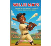 Willie Mays Biography: An Inspiring Life Story of Baseball’s Legendary Star Center Fielder for Young Readers