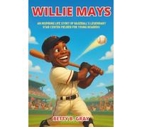 Willie Mays Biography: An Inspiring Life Story of Baseball’s Legendary Star Center Fielder for Young Readers