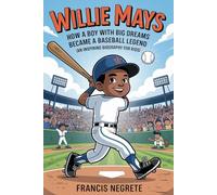 WILLIE MAYS: How a Boy with Big Dreams Became a Baseball Legend (An Inspiring Biography For Kids) (Inspiring Sports Biographies for Kids)