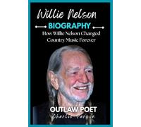 WILLIE NELSON BIOGRAPHY: How Willie Nelson Changed Country Music Forever