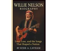 WILLIE NELSON BIOGRAPHY: Love, Loss, and the Songs That Shaped a Nation