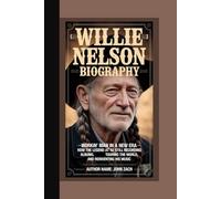 WILLIE NELSON BIOGRAPHY: Workin’ Man In A New Era - How The Legend At 92 Is Still Recording Albums, Touring The World, And Reinventing His Music