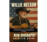 WILLIE NELSON NEW BIOGRAPHY: The untold long story of a American music legend's journey, From Outlaw Country to activism, personal struggles, and a lasting legacy