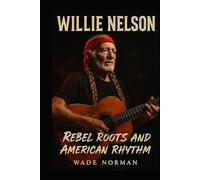 WILLIE NELSON: ROBEL ROOTS AND AMERICAN RHYTHM