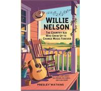 Willie Nelson: The Country Kid Who Grew Up to Change Music Forever: A Fun Story About Big Dreams, Big Songs, and a Big Heart
