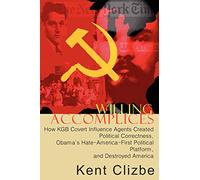 Willing Accomplices: How KGB Covert Influence Agents Created Political Correctness and Destroyed America