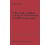 Willing and Unwilling: A Study in the Philosophy of Arthur Schopenhauer