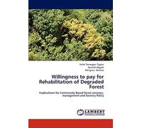 Willingness to pay for Rehabilitation of Degraded Forest: Implications for Community Based forest recovery, management and forestry Policy