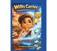 WILLIS CARRIER Inspirational Inventors Story For Kids: The Genius Who Turned a Simple Problem Into One of the Greatest Inventions Ever (know some of your inventors and some ancient stories)
