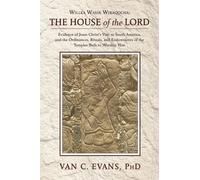 Willka Wasin Wiraqocha: The House of the Lord: Evidence of Jesus Christ's Visit to South America, and the Ordinances, Rituals, and Endowments of the Temples Built to Worship Him