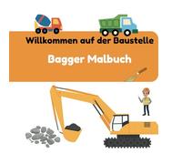 Willkommen auf der Baustelle! Malbuch Baustellenfahrzeuge