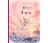 Willkommen auf der Welt Anna: GESCHENKAUSGABE Personalisiertes Kinderbuch mit dem Namen Anna - als Geschenk zur Geburt, Taufe, Geburtstag