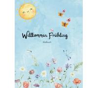 Willkommen, Frühling! Ein kreatives Malbuch für Kinder: 30 fröhliche Frühlingsmotive zum Ausmalen - Blumen, Tiere & mehr