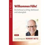 Willkommen Fülle: Die Schlüssel zum Erfolg, Wohlstand und Lebensglück