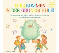 Willkommen in der Grundschule!: Ein Bilderbuch, das jedes Kind mit Freude und Zuversicht auf die Grundschule vorbereitet