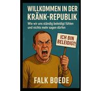 Willkommen in der Kränk-Republik: Wie wir uns ständig beleidigt fühlen und nichts mehr sagen dürfen: Wie wir uns ständig beleidigt fühlen und nichts mehr sagen dürfen