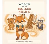 Willow and the Big Loud Feeling: A Compass Crew Story About Anger, Calm-Down Skills, and Making Things Right for Kids Ages 4-8: 1 (Compass Crew - EQ Stories)