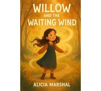 Willow and the Waiting Wind: A Magical Adventure About Courage, Patience, and Finding Your Inner Strength