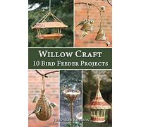 Willow Craft: 10 Bird Feeder Projects: Volume 4 (Weaving & Basketry Series)