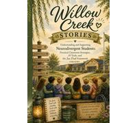Willow Creek Stories: Understanding and Supporting Neurodivergent Students: Practical Classroom Strategies, AI Tools, and the See First Framework