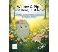 Willow & Pip: Just Here, Just Now: A Gentle, Imaginative Adventure in Pebble Wood