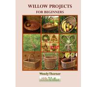 Willow Projects For Beginners: First steps in basket making and willow art for complete beginners, with detailed instructions for 17 projects illustrated with over 400 colour photographs.
