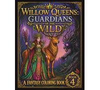 Willow Queens Guardians of The Wild: A Fantasy Coloring Book of Warrior Queens, Magical Creatures and Enchanted Forest Adventures (The Queens Realm)