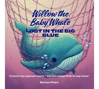 Willow the Baby Whale: Lost in the Big Blue: A heartwarming ocean adventure about love, hope, and the power of friendship.