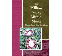 Willow, Wine, Mirror, Moon: Women's Poems from Tang China (Lannan Translations Selection Series)