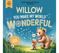 Willow You Make My World Wonderful: A Personalized Bedtime Story Book All About You! (Custom Children's Book Gift)