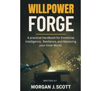 Willpower Forge: Transform Your Brain, Habits, And Results With Tested Strategies For Unstoppable Achievement