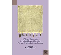 Wills and Testaments in Medieval England from the Thirteenth to the Sixteenth Century (TEAMS Documents of Practice Series)