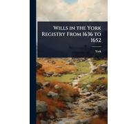 Wills in the York Registry From 1636 to 1652