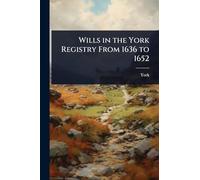 Wills in the York Registry From 1636 to 1652