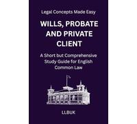 Wills, Probate and Private Client: A Short but Comprehensive Study Guide for English Common Law (Legal Concepts Made Easy)