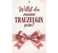 Willst du meine Trauzeugin sein?: Der ehrliche Ratgeber für die beste Freundin der Braut - von der Ja-Frage bis zum letzten Tanz