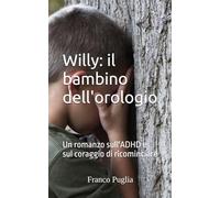 Willy: il bambino dell'orologio: Un romanzo sull'ADHD e sul coraggio di ricominciare