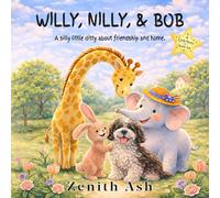 Willy, Nilly, & Bob: A silly little ditty about friendship and home. (The Little Stories Collection by Zenith Ash)