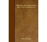 Willy Reilly - And His Dear Coleen Bawn - A Tale, Founded Up Fact